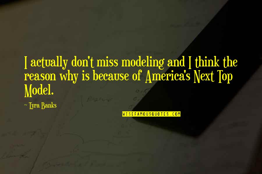 I Miss You Because Quotes By Tyra Banks: I actually don't miss modeling and I think