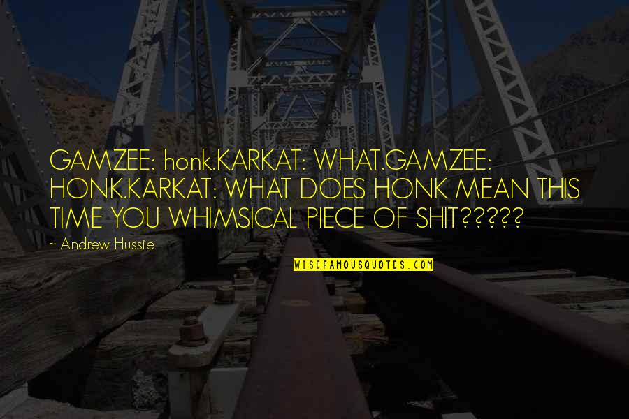 I Miss You Beside Me Quotes By Andrew Hussie: GAMZEE: honk.KARKAT: WHAT.GAMZEE: HONK.KARKAT: WHAT DOES HONK MEAN