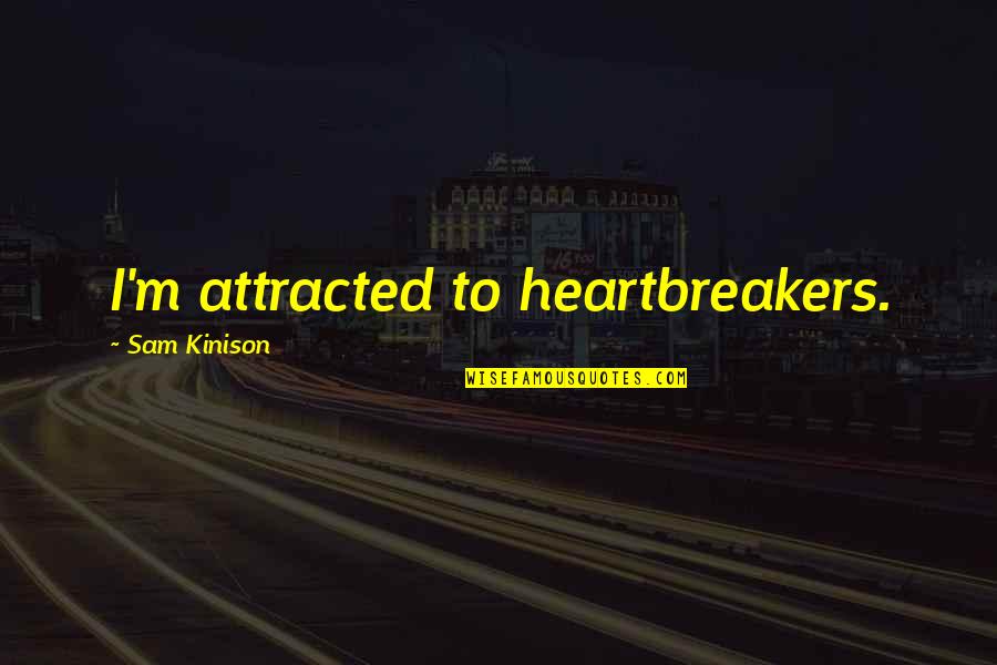 I Miss You Beside Me Quotes By Sam Kinison: I'm attracted to heartbreakers.