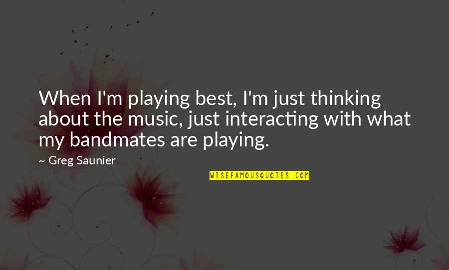 I Miss You Best Friend Quotes By Greg Saunier: When I'm playing best, I'm just thinking about