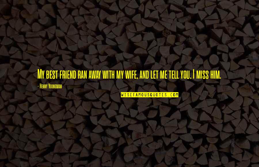 I Miss You Best Friend Quotes By Henny Youngman: My best friend ran away with my wife,