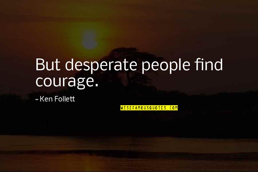 I Miss You Brother Quotes By Ken Follett: But desperate people find courage.