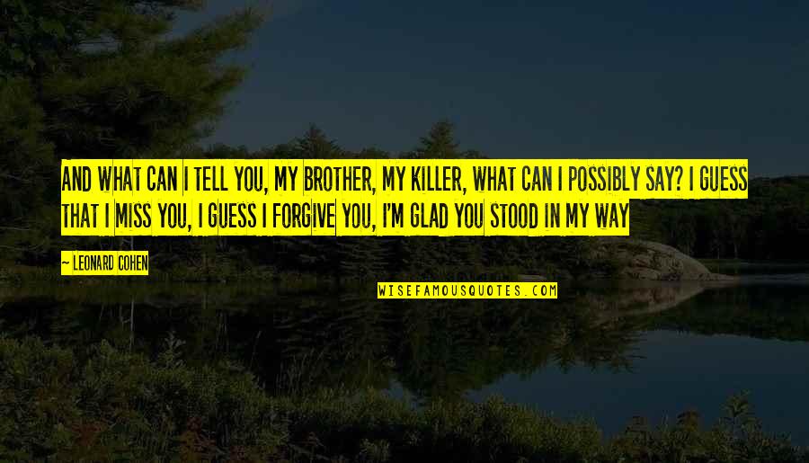 I Miss You Brother Quotes By Leonard Cohen: And what can I tell you, my brother,