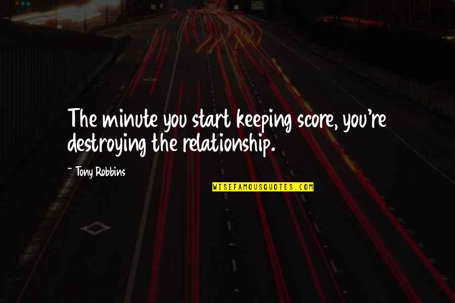 I Miss You Brother Quotes By Tony Robbins: The minute you start keeping score, you're destroying