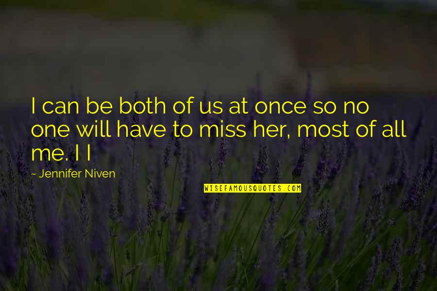 I Miss You But Can't Have You Quotes By Jennifer Niven: I can be both of us at once