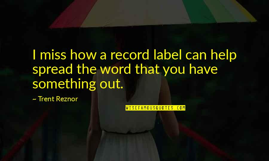 I Miss You But Can't Have You Quotes By Trent Reznor: I miss how a record label can help