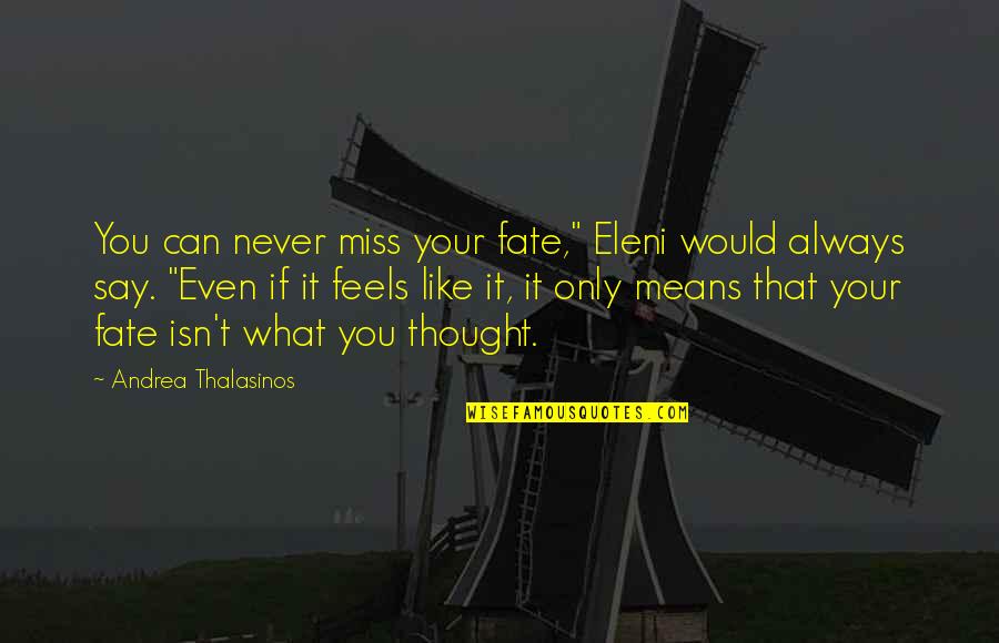 I Miss You But I Can't Quotes By Andrea Thalasinos: You can never miss your fate," Eleni would
