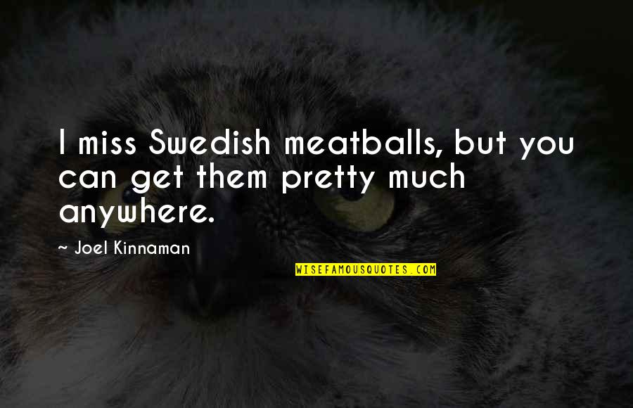 I Miss You But I Can't Quotes By Joel Kinnaman: I miss Swedish meatballs, but you can get