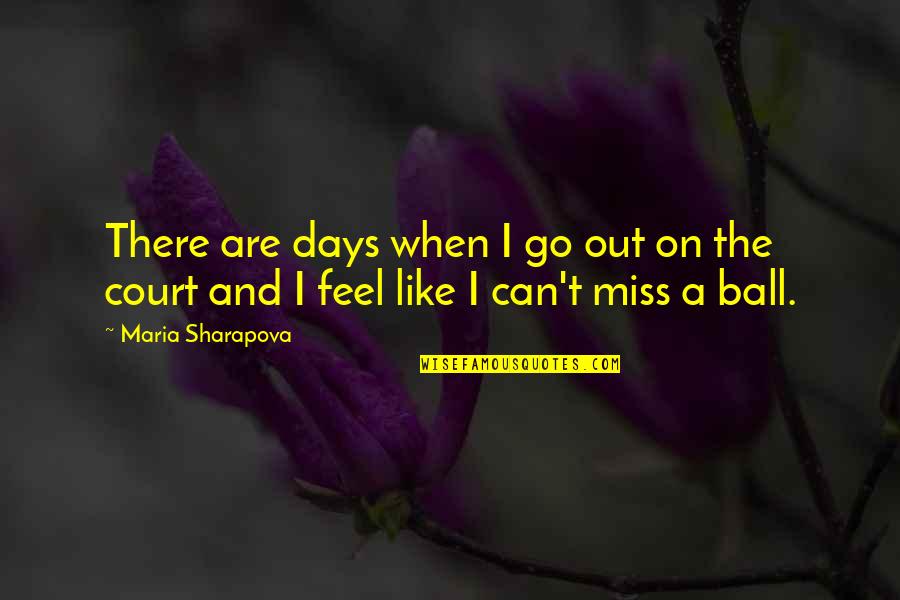 I Miss You But I Can't Quotes By Maria Sharapova: There are days when I go out on