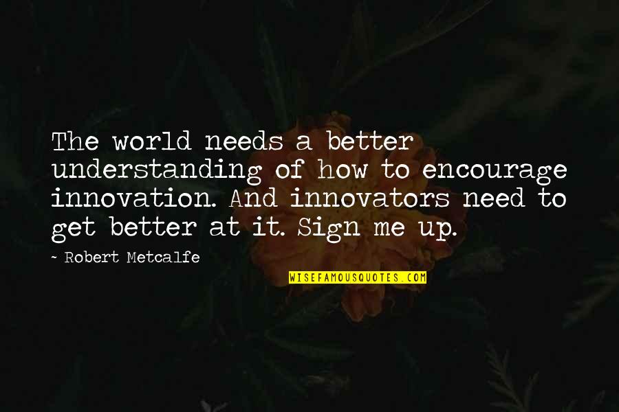 I Miss You But I Have To Move On Quotes By Robert Metcalfe: The world needs a better understanding of how I Miss You But I Have To Move On Quotes By Robert Metcalfe: The world needs a better understanding of how