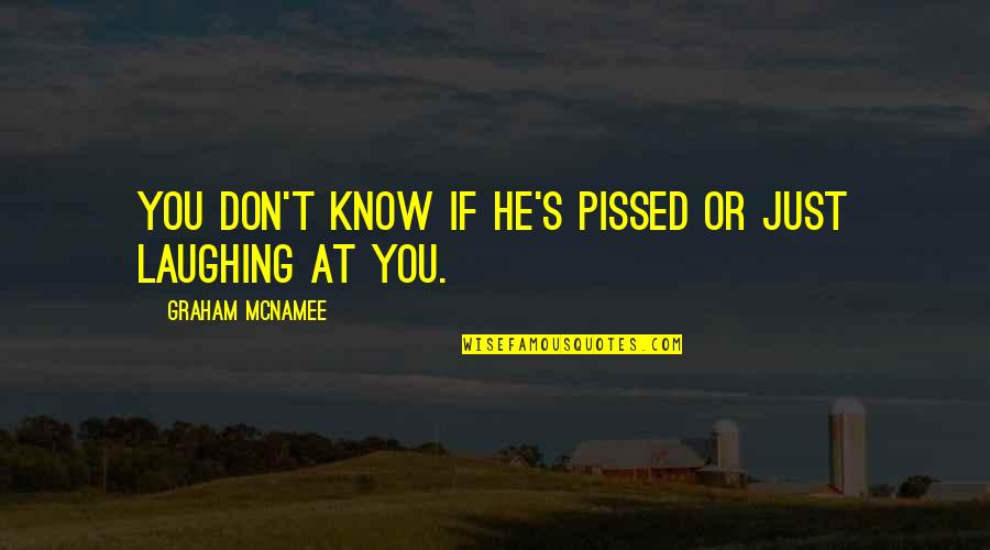 I Miss You But I Shouldnt Quotes By Graham McNamee: You don't know if he's pissed or just