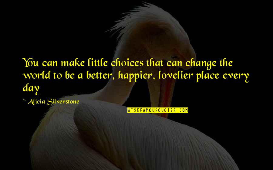 I Miss You But I'm Done Trying Quotes By Alicia Silverstone: You can make little choices that can change