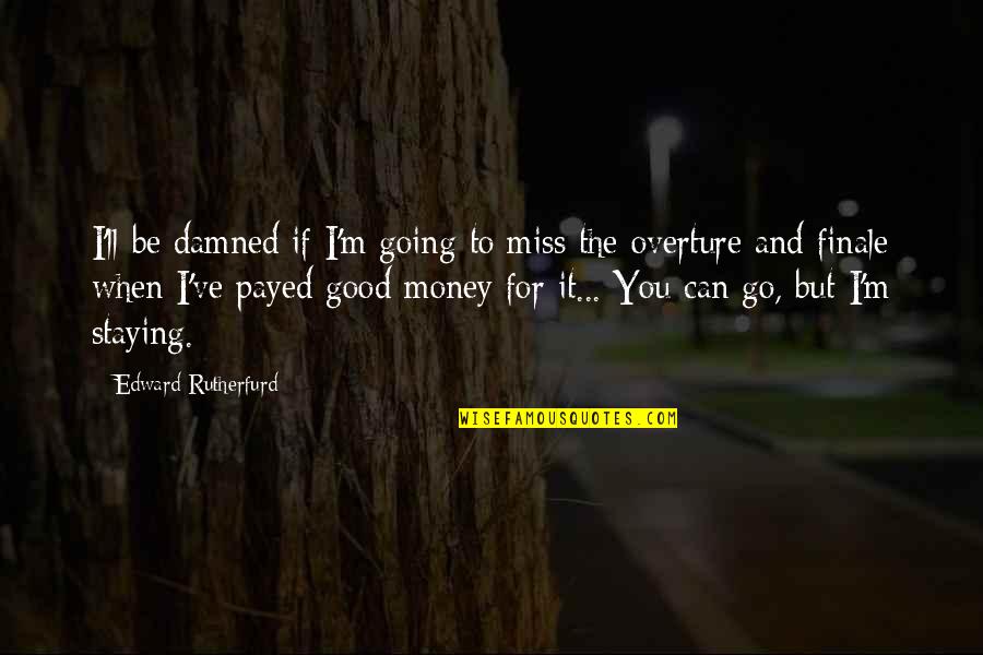 I Miss You But Quotes By Edward Rutherfurd: I'll be damned if I'm going to miss I Miss You But Quotes By Edward Rutherfurd: I'll be damned if I'm going to miss