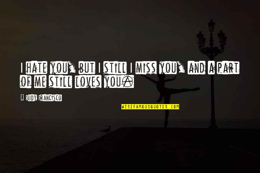 I Miss You But Quotes By Rudy Francisco: I hate you, but I still I miss