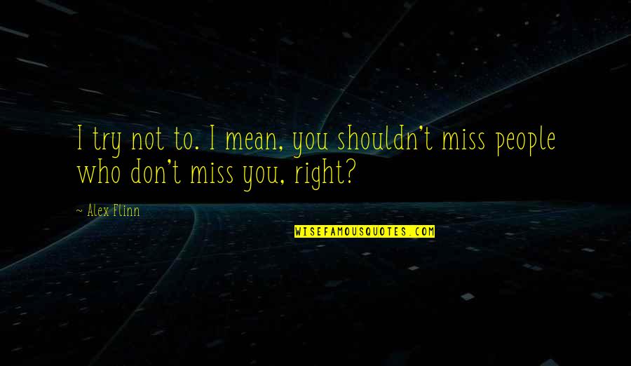 I Miss You But Shouldn't Quotes By Alex Flinn: I try not to. I mean, you shouldn't