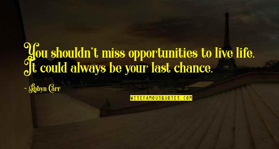 I Miss You But Shouldn't Quotes By Robyn Carr: You shouldn't miss opportunities to live life. It