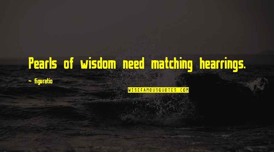 I Miss You But U Hurt Me Quotes By Figuratio: Pearls of wisdom need matching hearrings.