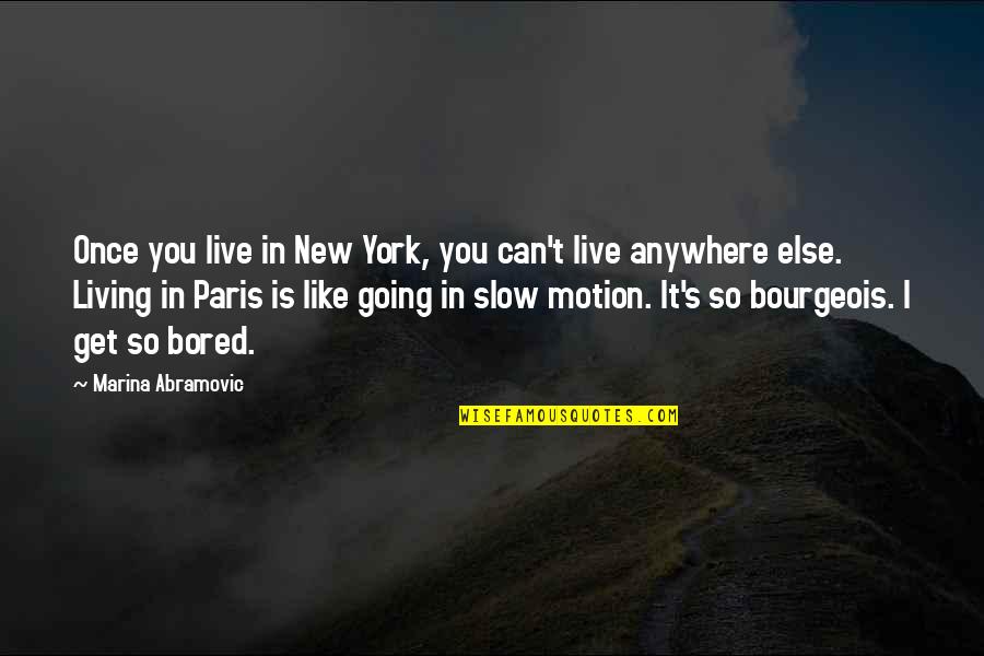 I Miss You But You Dont Care Quotes By Marina Abramovic: Once you live in New York, you can't