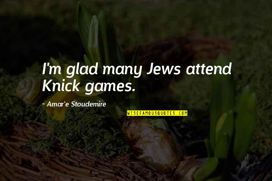 I Miss You Crazy Quotes By Amar'e Stoudemire: I'm glad many Jews attend Knick games.