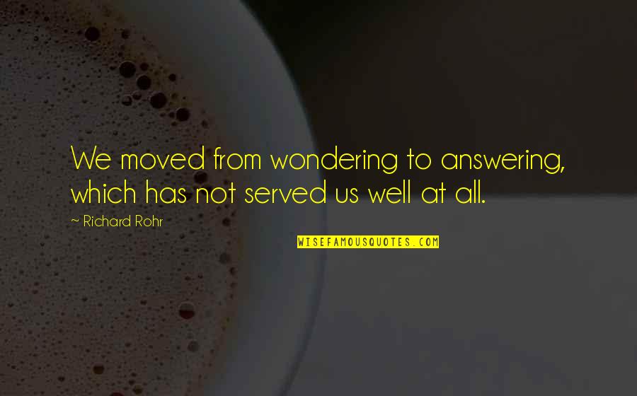 I Miss You Dad On My Birthday Quotes By Richard Rohr: We moved from wondering to answering, which has