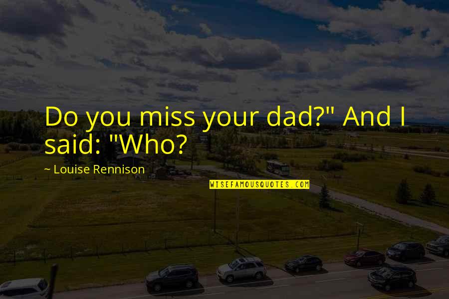 I Miss You Dad Quotes By Louise Rennison: Do you miss your dad?" And I said: