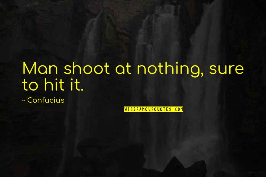 I Miss You Day And Night Quotes By Confucius: Man shoot at nothing, sure to hit it.