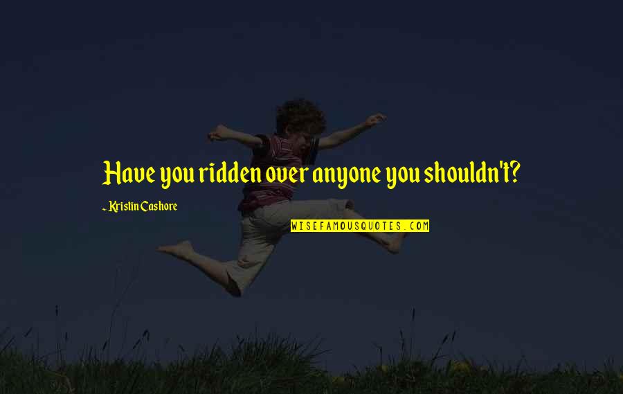 I Miss You Day And Night Quotes By Kristin Cashore: Have you ridden over anyone you shouldn't?