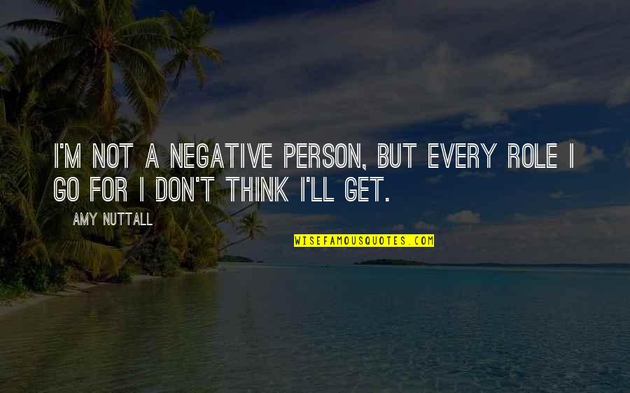 I Miss You Endlessly Quotes By Amy Nuttall: I'm not a negative person, but every role