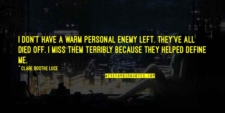 I Miss You Even If You Don't Miss Me Quotes By Clare Boothe Luce: I don't have a warm personal enemy left.