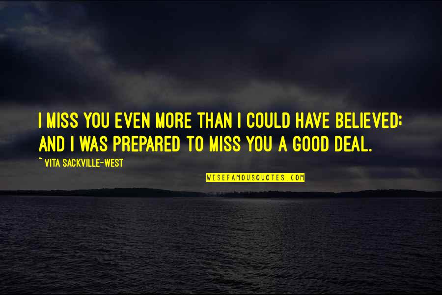 I Miss You Even More Quotes By Vita Sackville-West: I miss you even more than I could I Miss You Even More Quotes By Vita Sackville-West: I miss you even more than I could