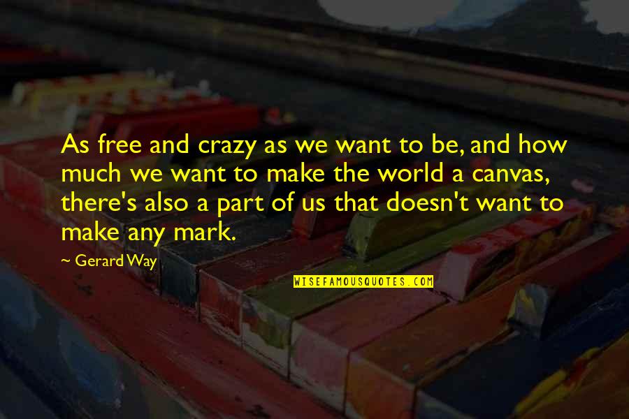 I Miss You Guy Friend Quotes By Gerard Way: As free and crazy as we want to I Miss You Guy Friend Quotes By Gerard Way: As free and crazy as we want to