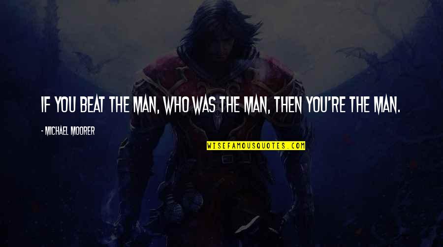 I Miss You Guy Friend Quotes By Michael Moorer: If you beat the Man, who was the I Miss You Guy Friend Quotes By Michael Moorer: If you beat the Man, who was the
