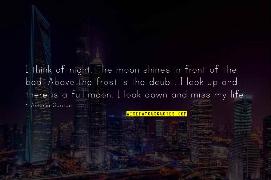 I Miss You In Bed Quotes By Antonio Garrido: I think of night. The moon shines in