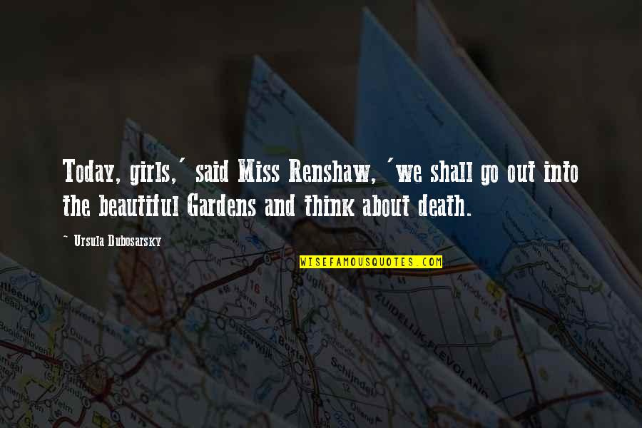I Miss You In Death Quotes By Ursula Dubosarsky: Today, girls,' said Miss Renshaw, 'we shall go