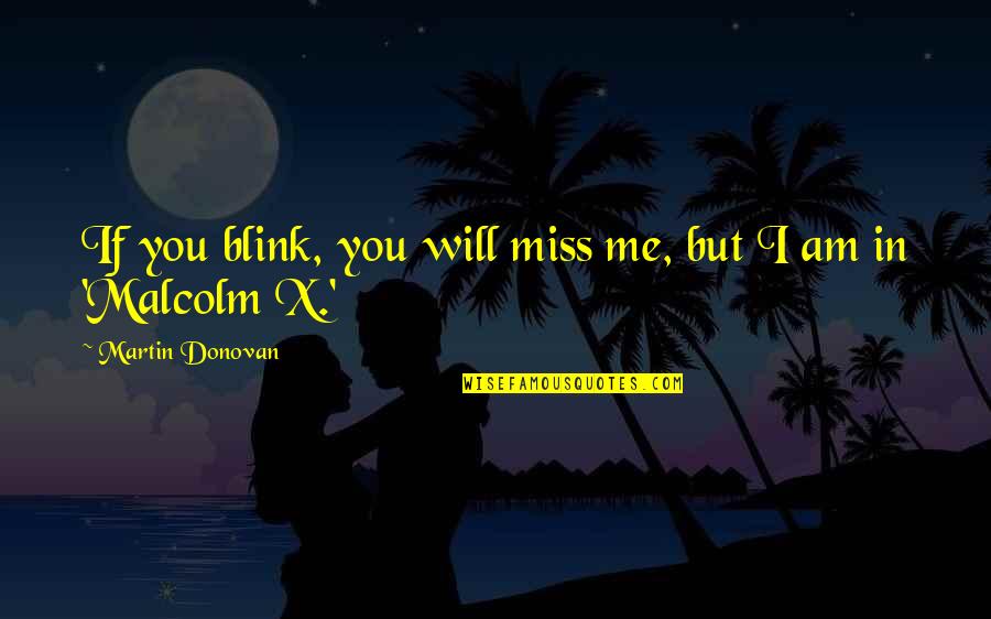 I Miss You In Quotes By Martin Donovan: If you blink, you will miss me, but
