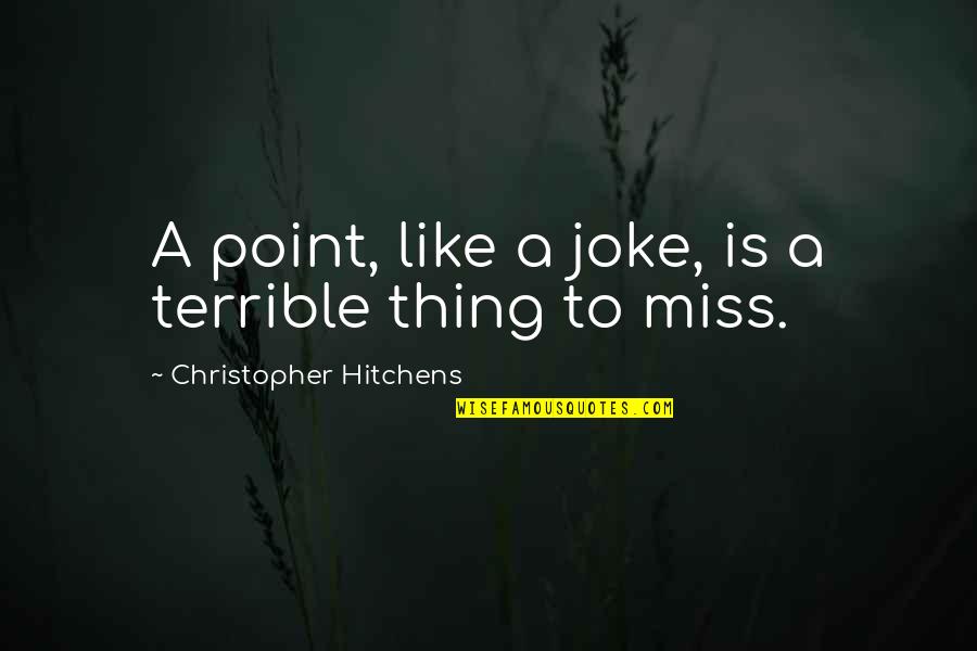 I Miss You Joke Quotes By Christopher Hitchens: A point, like a joke, is a terrible I Miss You Joke Quotes By Christopher Hitchens: A point, like a joke, is a terrible