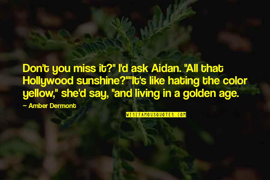 I Miss You Like A Quotes By Amber Dermont: Don't you miss it?" I'd ask Aidan. "All