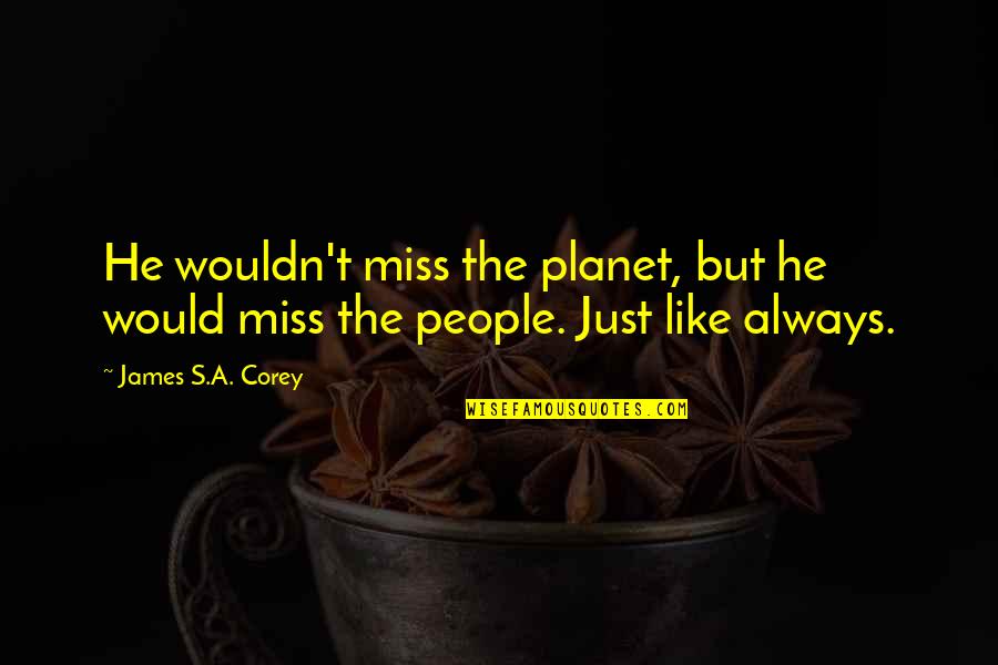 I Miss You Like A Quotes By James S.A. Corey: He wouldn't miss the planet, but he would