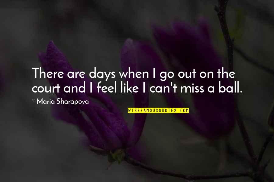 I Miss You Like A Quotes By Maria Sharapova: There are days when I go out on