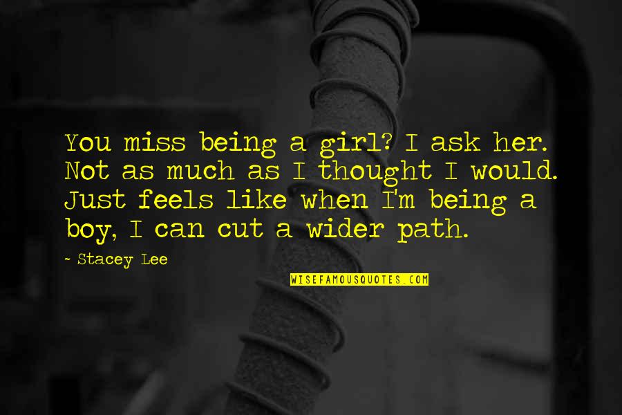 I Miss You Like A Quotes By Stacey Lee: You miss being a girl? I ask her.