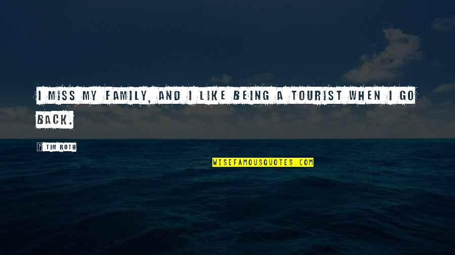 I Miss You Like A Quotes By Tim Roth: I miss my family, and I like being