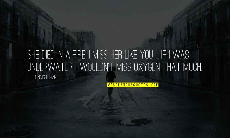 I Miss You Like Quotes By Dennis Lehane: She died in a fire. I miss her