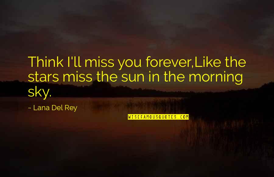 I Miss You Like Quotes By Lana Del Rey: Think I'll miss you forever,Like the stars miss