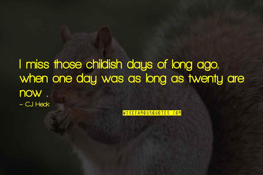 I Miss You Long Quotes By C.J. Heck: I miss those childish days of long ago,