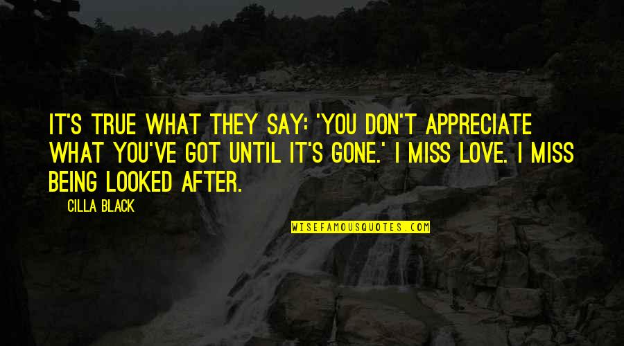 I Miss You Love Quotes By Cilla Black: It's true what they say: 'You don't appreciate