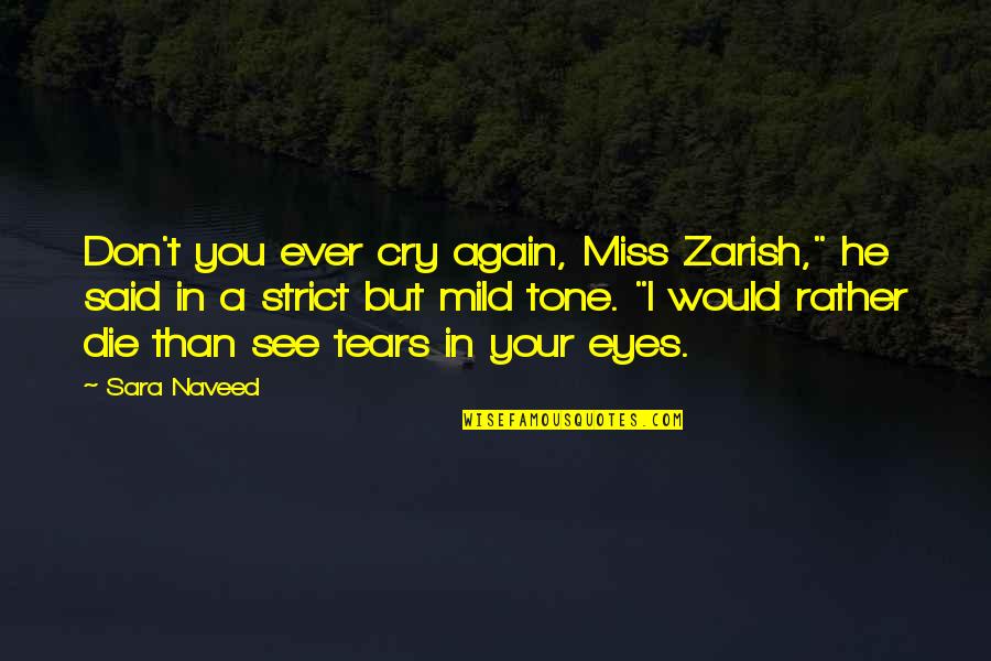 I Miss You Love Quotes By Sara Naveed: Don't you ever cry again, Miss Zarish," he