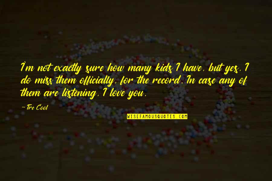 I Miss You Love Quotes By Tre Cool: I'm not exactly sure how many kids I