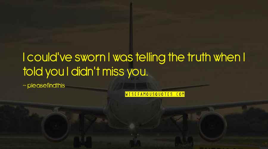 I Miss You More Love Quotes By Pleasefindthis: I could've sworn I was telling the truth