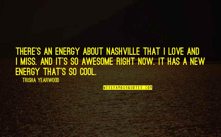 I Miss You More Love Quotes By Trisha Yearwood: There's an energy about Nashville that I love