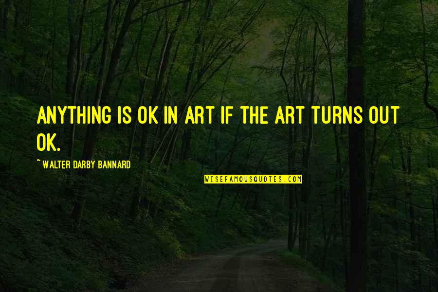 I Miss You More Than You Can Imagine Quotes By Walter Darby Bannard: Anything is OK in art if the art